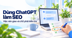 Cách dùng ChatGPT làm SEO, việc nên giao và chỗ phải tự kiểm tra