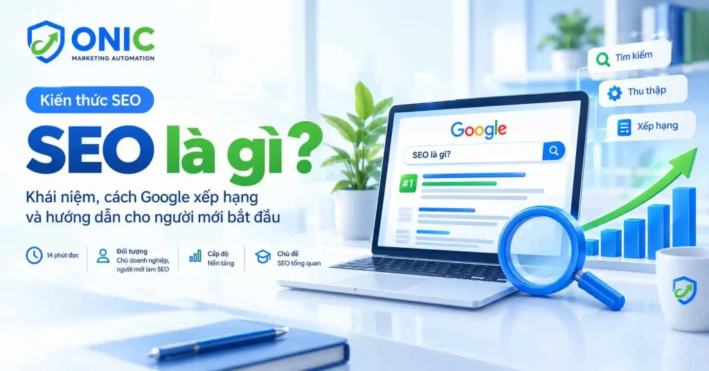 SEO là gì: tối ưu website để hiển thị đúng lúc, đúng nơi, đúng nhu cầu